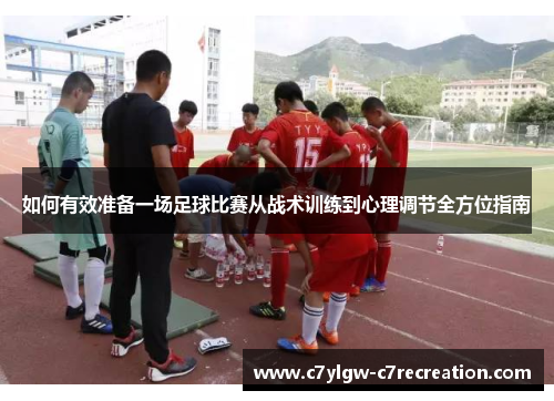 如何有效准备一场足球比赛从战术训练到心理调节全方位指南