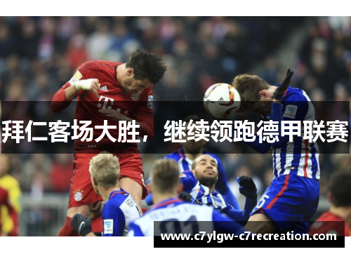 拜仁客场大胜，继续领跑德甲联赛