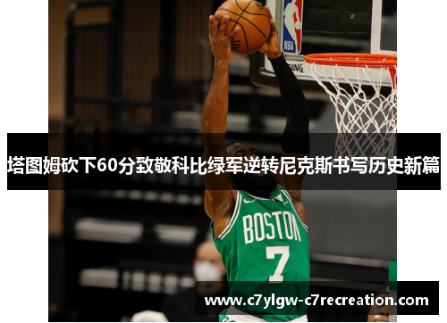 塔图姆砍下60分致敬科比绿军逆转尼克斯书写历史新篇