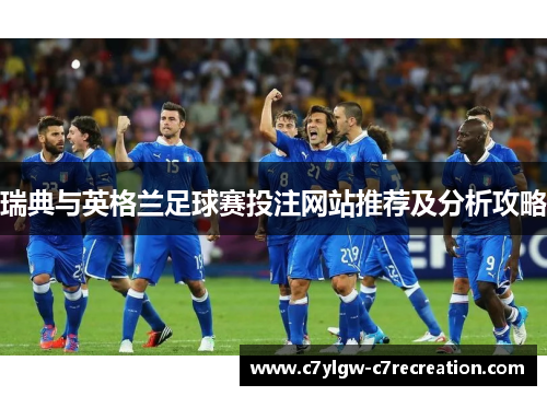 瑞典与英格兰足球赛投注网站推荐及分析攻略