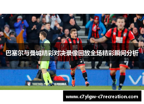 巴塞尔与曼城精彩对决录像回放全场精彩瞬间分析